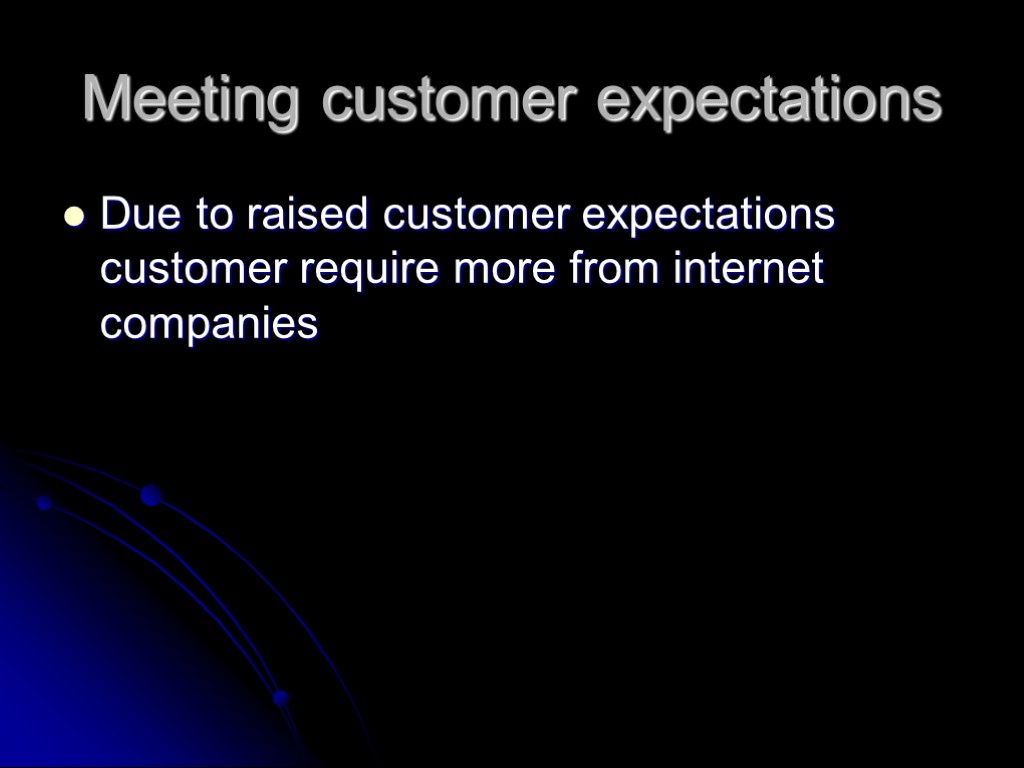 Meeting customer expectations Due to raised customer expectations customer require more from internet companies